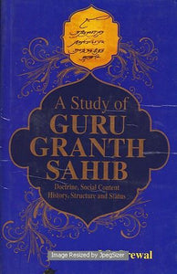 A Study Of Guru Granth Sahib Doctrine, Social Content, History, Structure And Status by: J. S. Grewal