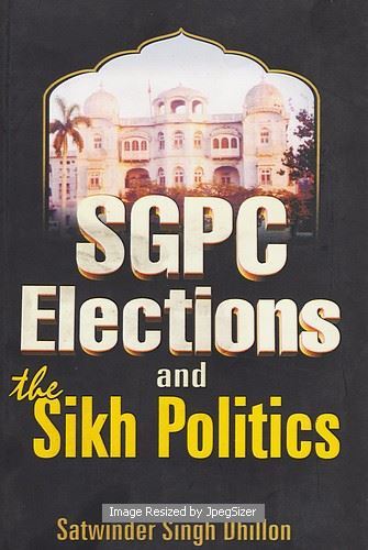 SGPC Elections And The Sikh Politics by: Satwinder Singh Dhillon (Dr.)