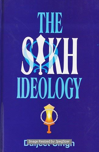 The Sikh Ideology by: Daljeet Singh I.A.S.