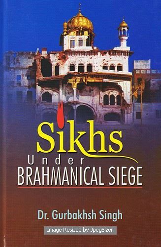 Sikhs: Under Brahmanical Siege by: Gurbakhsh Singh (Dr.)