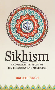 Sikhism: A Comparative Study of its Theology and Mysticism by: Daljeet Singh I.A.S.