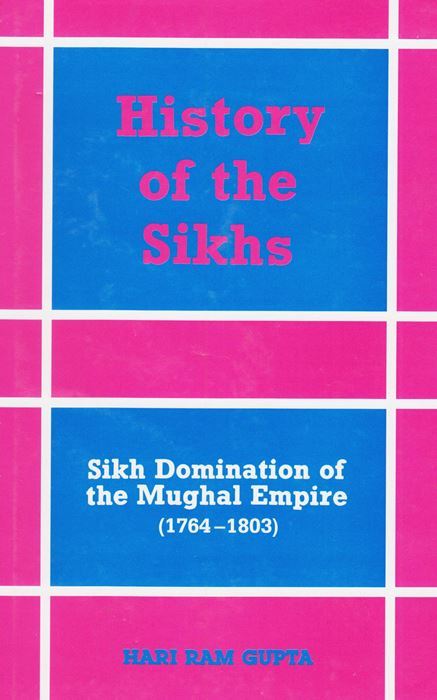 History of The Sikhs - Vol. 3 (Sikh Domination of The Mughal Empire - 1764-1803) by: Hari Ram Gupta