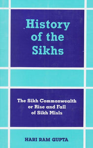 History of The Sikhs – Vol. 4 (The Sikh Commonwealth or Rise and Fall of Sikh Misls) by: Hari Ram Gupta
