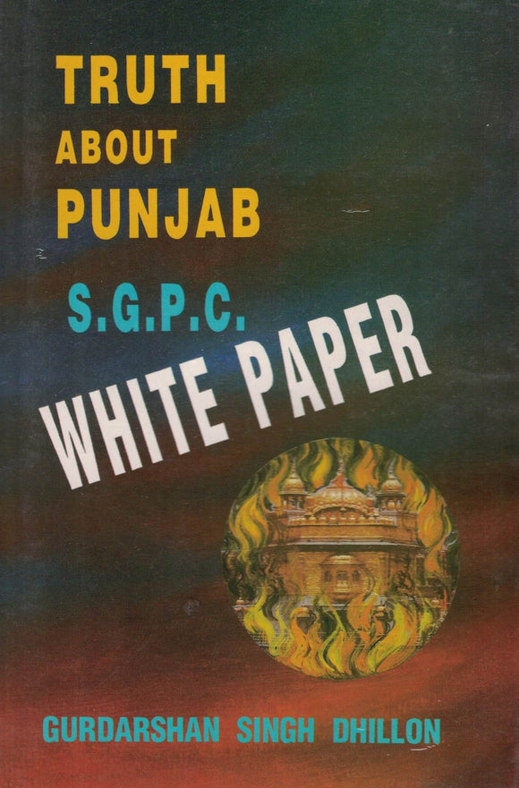 Truth About Punjab S.G.P.C. White Paper By Gurdarshan Singh Dhillow