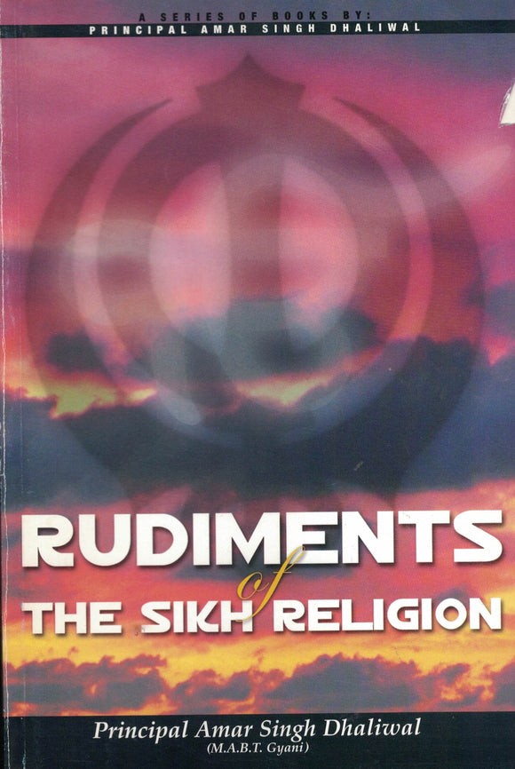 Rudiments Of The Sikh Religion By: Prin. Amar Singh Dhaliwal