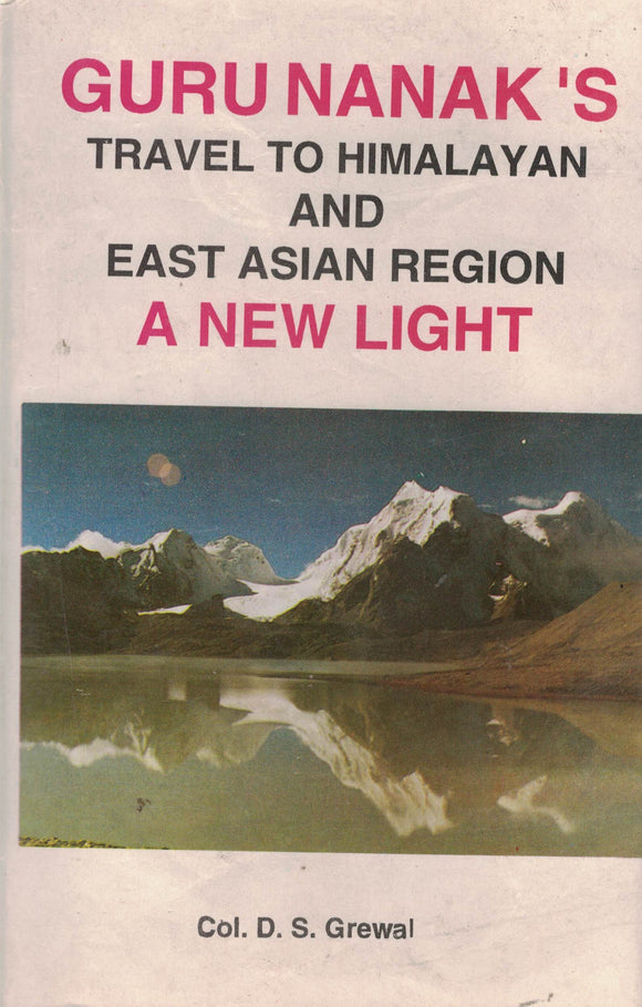 Guru Nanak's Travel To Himalayan And East Asian Region A New Light By: Col. D.S.Grewal