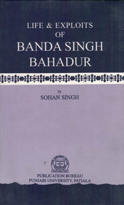 Life & Exploits of Banda Singh Bahadur By Sohan Singh