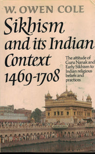 Sikhism and its Indian Context 1469 - 1708 By W. Owen Cole