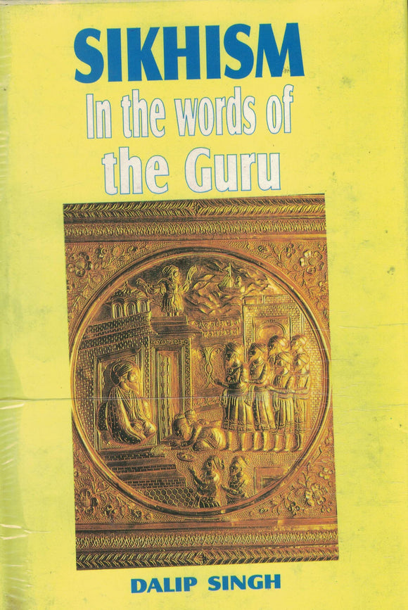 Sikhism In the words of the Guru By Dalip Singh