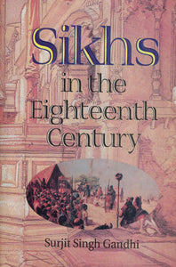 Sikhs In The Eighteenth Century By Surjit Singh Gandhi