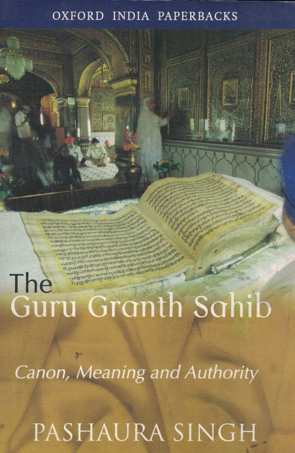 The Guru Granth Sahib ( Canon, Meaning  and Authority ) by  Pashaura Singh