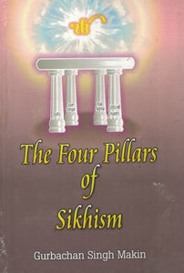 The Four Pillars of Sikhism By Gurbachan Singh Makin