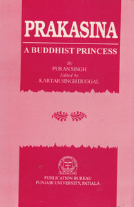 Prakasina ( A Buddhist princess ) By Puran Singh Ed. By Kartar Singh Duggal