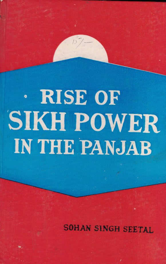 Rise Of Sikh Power In The Punjab by; Sohan Singh Seetal