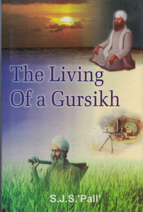 The Living Of A Gursikh By: S.J.S. Pall