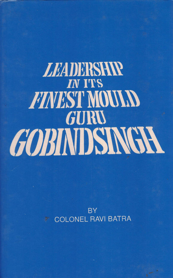 Leadership in its Finest Mould Guru Gobind singh  By Col. Ravi Batra