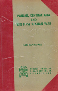 Panjab , Central Asia And The First Afghan War By Hari Ram Gupta