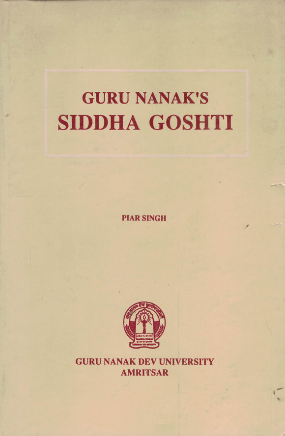 Guru Nanak ' S Siddha Goshti ( Translation & Annotations ) By Piar Singh