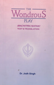 The Wondrous Play ( Bachitra Natak ) Text & Translation By Dr. jodh Singh