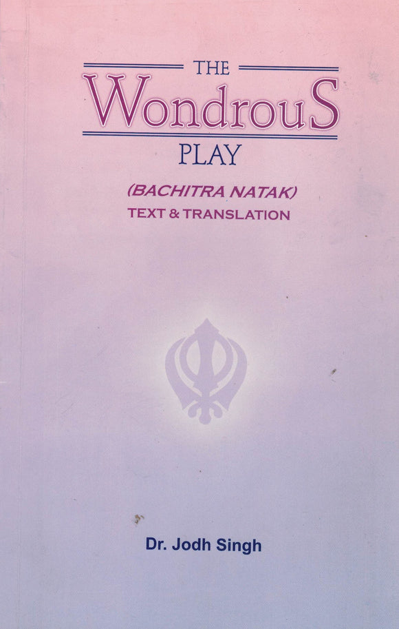 The Wondrous Play ( Bachitra Natak ) Text & Translation By Dr. jodh Singh